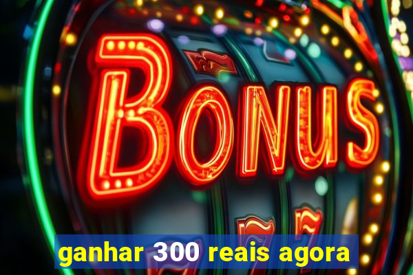 ganhar 300 reais agora